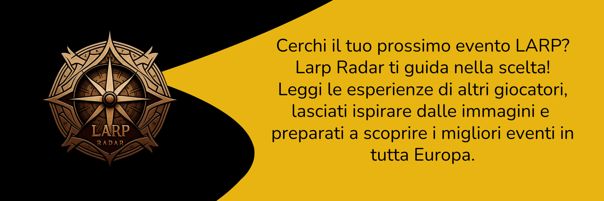 Cerchi il tuo prossimo evento LARP Larp Radar ti guida nella scelta! Leggi le esperienze di altri giocatori, lasciati ispirare dalle immagini e preparati a scoprire i migliori eventi in tutta Euro